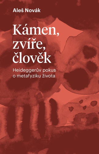 Kniha Kámen, zvíře, člověk - Heideggerův pokus o metafyziku života Aleš Novák