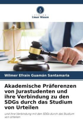 Book Akademische Präferenzen von Jurastudenten und ihre Verbindung zu den SDGs durch das Studium von Urteilen Wilmer Efrain Guamán Santamaria