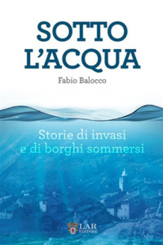 Kniha Sotto l'acqua. Storie di invasi e di borghi sommersi Fabio Balocco