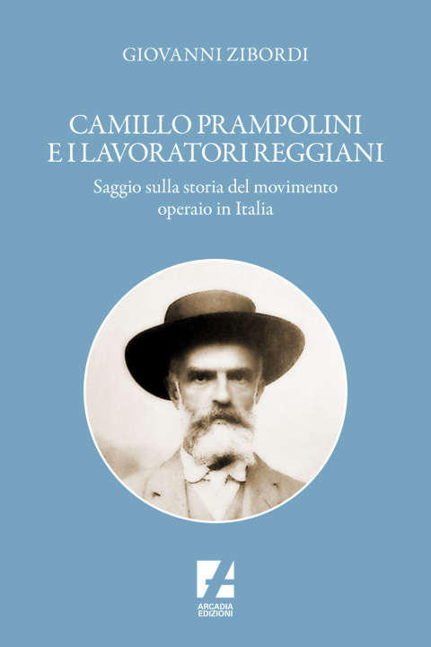 Carte Camillo Prampolini e i lavoratori reggiani. Saggio sulla storia del movimento operaio in Italia Giovanni Zibordi
