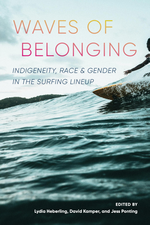 Kniha Waves of Belonging – Indigeneity, Race, and Gender in the Surfing Lineup Lydia Heberling