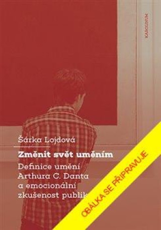 Książka Změnit svět  - Definice umění Arthura C. Danta a emocionální zkušenost publika Šárka Lojdová