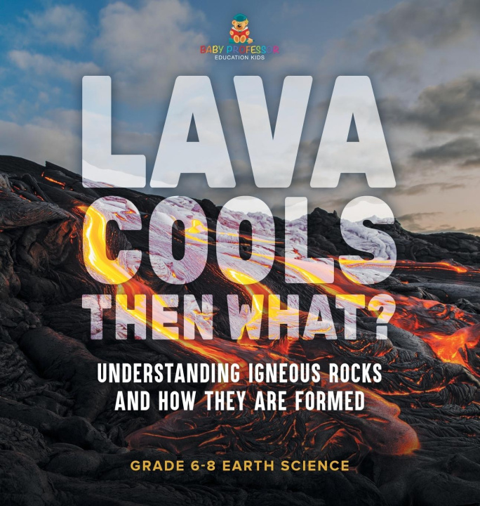 Kniha Lava Cools Then What? Understanding Igneous Rocks and How They Are Formed | Grade 6-8 Earth Science 