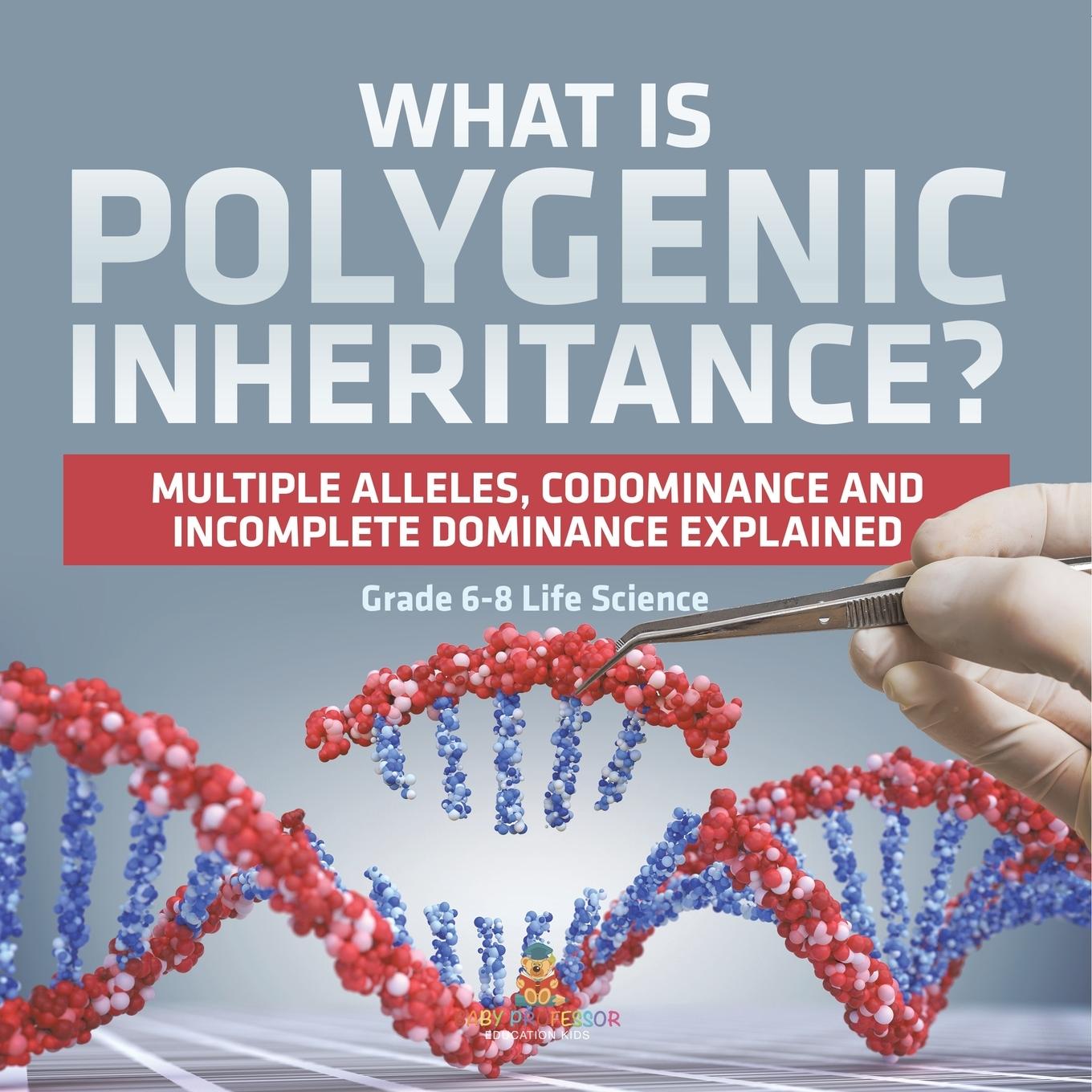 Książka What is Polygenic Inheritance? Multiple Alleles, Codominance and Incomplete Dominance Explained | Grade 6-8 Life Science 