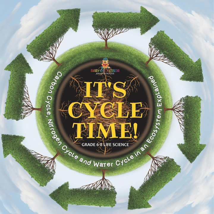 Kniha It's Cycle Time! Carbon Cycle, Nitrogen Cycle and Water Cycle in an Ecosystem Explained | Grade 6-8 Life Science 