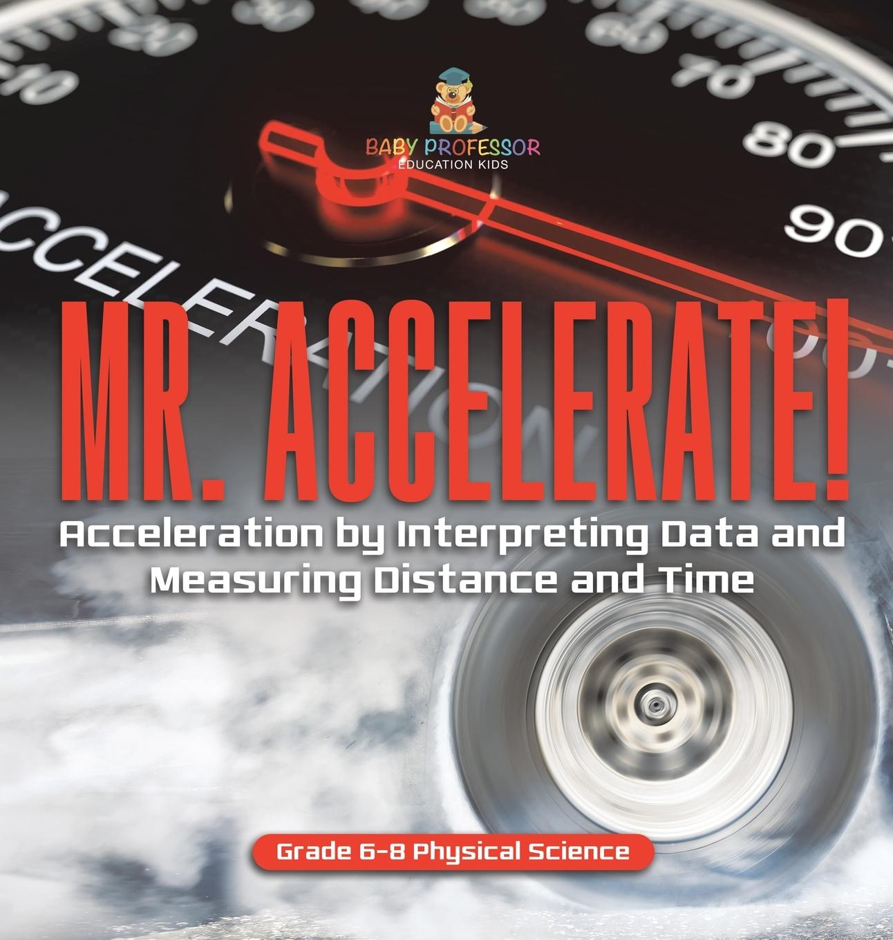 Kniha Mr. Accelerate! Acceleration by Interpreting Data and Measuring Distance and Time | Grade 6-8 Physical Science 