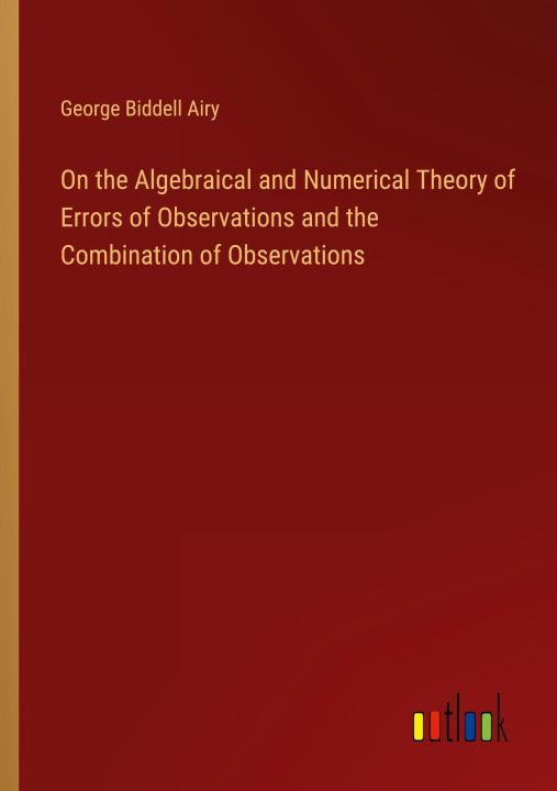 Book On the Algebraical and Numerical Theory of Errors of Observations and the Combination of Observations 