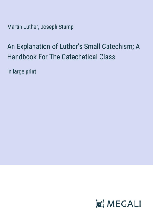 Kniha An Explanation of Luther's Small Catechism; A Handbook For The Catechetical Class Joseph Stump