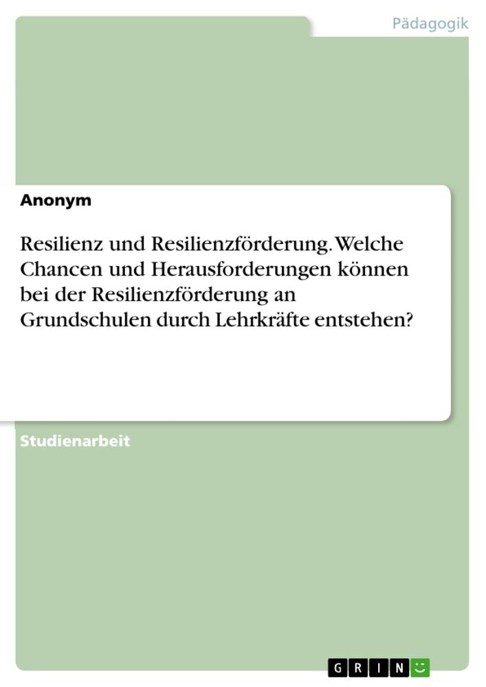 Kniha Resilienz und Resilienzförderung. Welche Chancen und Herausforderungen können bei der  Resilienzförderung an Grundschulen durch Lehrkräfte entstehen? 