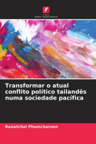 Knjiga Transformar o atual conflito político tailand?s numa sociedade pacífica Ranatchai Phumcharoen