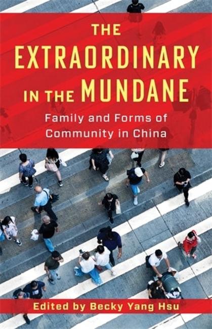 Kniha The Extraordinary in the Mundane – Family and Forms of Community in China Becky Yang Hsu