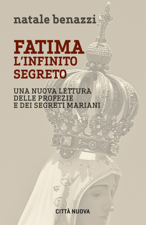 Kniha Fatima. L'infinito segreto. Una nuova lettura delle profezie e dei segreti mariani Natale Benazzi