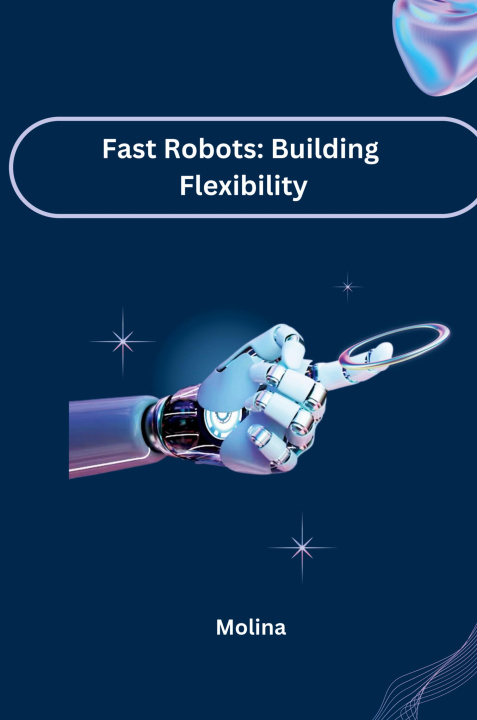 Knjiga Fast Robots: Building Flexibility Molina