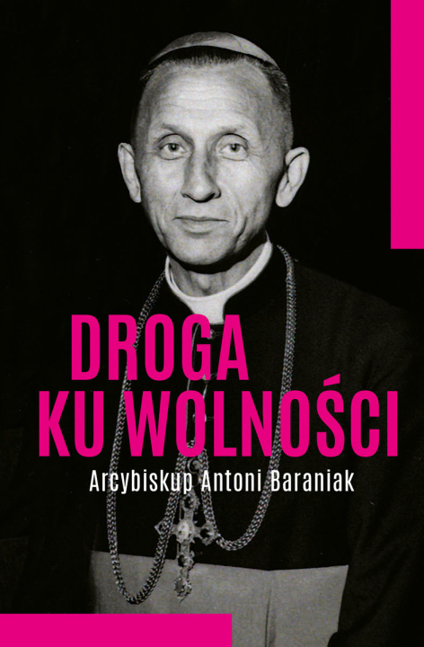 Knjiga Droga ku wolności. Arcybiskup Antoni Baraniak Jolanta Hajdasz