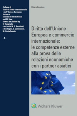 Книга Diritto dell’Unione Europea e commercio internazionale: le competenze esterne alla prova delle relazioni economiche con i partner asiatici Chiara Gambino
