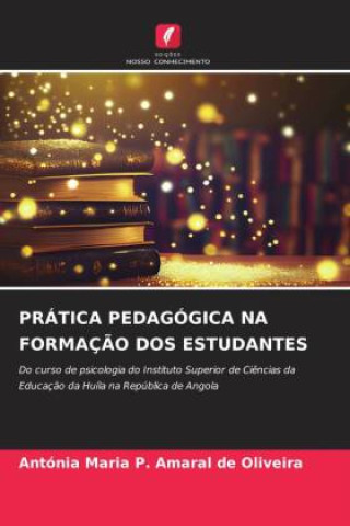Knjiga PRÁTICA PEDAGÓGICA NA FORMAÇÃO DOS ESTUDANTES Antónia Maria P. Amaral de Oliveira