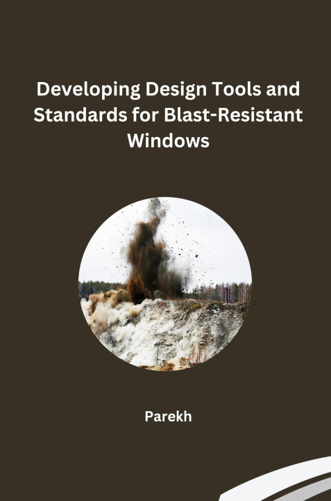 Buch Developing Design Tools and Standards for Blast-Resistant Windows Parekh