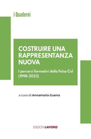 Carte Costruire una rappresentanza nuova. I percorsi formativi della Fesla Cisl (1998-2023) Annamaria Guerra
