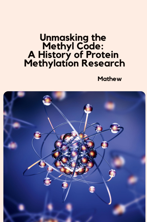 Kniha Unmasking the Methyl Code: A History of Protein Methylation Research Mathew