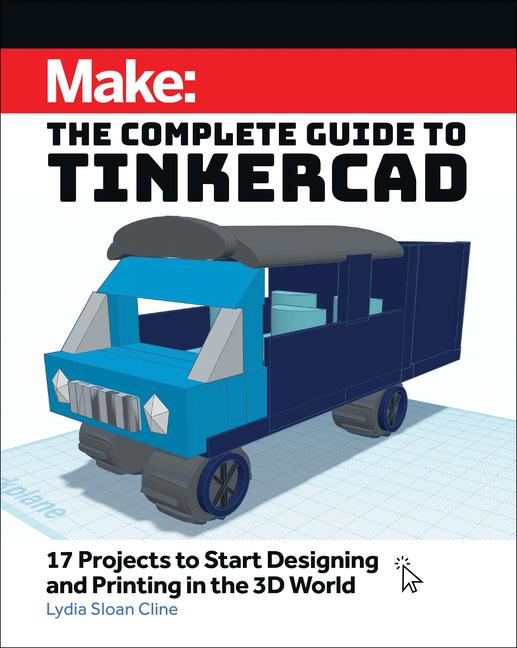 Book Make: The Complete Guide to Tinkercad Lydia Sloan Cline