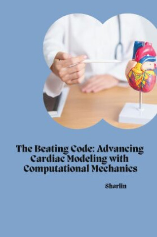 Buch The Beating Code: Advancing Cardiac Modeling with Computational Mechanics Sharlin