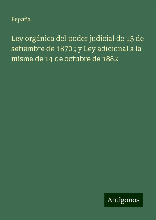 Book Ley orgánica del poder judicial de 15 de setiembre de 1870 ; y Ley adicional a la misma de 14 de octubre de 1882 