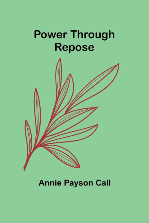Knjiga Power Through Repose Annie Payson Call