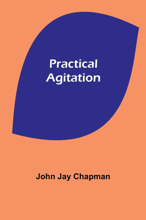Book Practical Agitation John Jay Chapman