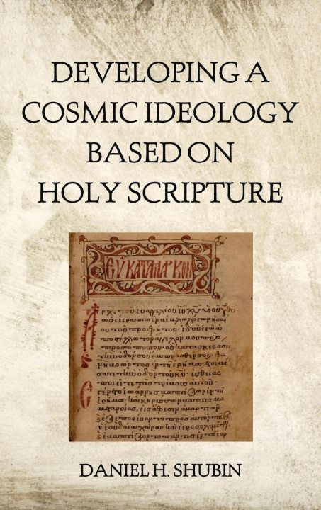 Knjiga Developing a Cosmic Ideology Based on Holy Scripture Daniel H. Shubin