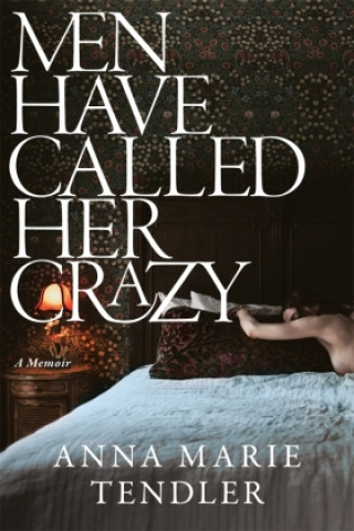 Книга Men Have Called Her Crazy Anna Marie Tendler