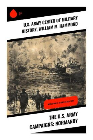 Knjiga The U.S. Army Campaigns: Normandy U.S. Army Center of Military History