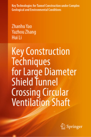 Livro Key Construction Techniques for Large Diameter Shield Tunnel Crossing Circular Ventilation Shaft Zhanhu Yao