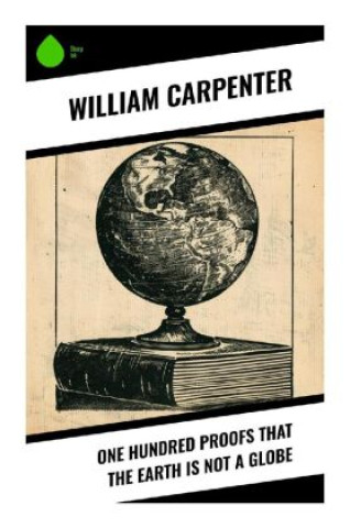 Knjiga One Hundred Proofs That the Earth Is Not a Globe William Carpenter