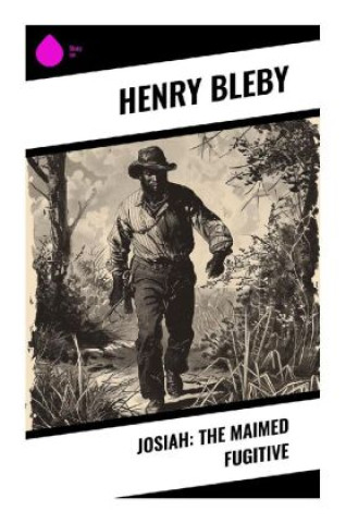Buch Josiah: The Maimed Fugitive Henry Bleby