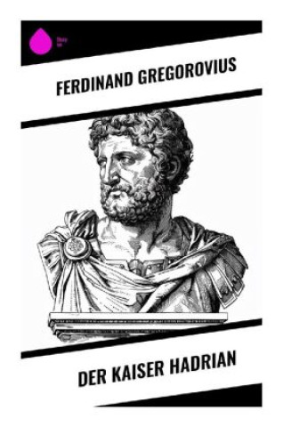 Knjiga Der Kaiser Hadrian Ferdinand Gregorovius