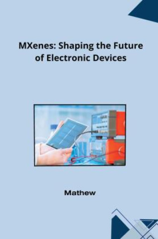 Kniha MXenes: Shaping the Future of Electronic Devices Mathew