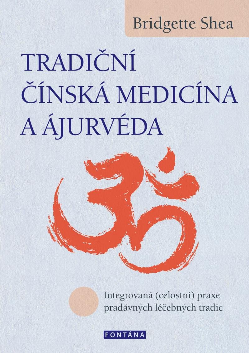 Kniha Tradiční čínská medicína a ájurvéda - Integrovaná (celostní) praxe pradávných lécebných tradic Bridgette Shea