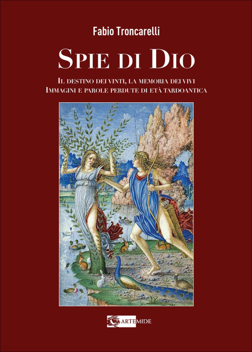 Kniha Spie di Dio. Il destino dei vinti, la memoria dei vivi. Immagini e parole perdute di età tardoantica Fabio Troncarelli