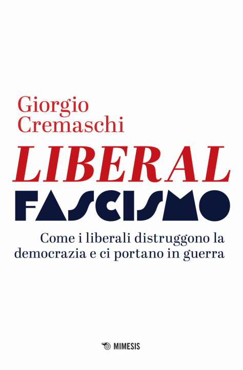Könyv Liberalfascismo. Come i liberali distruggono la democrazia e ci portano in guerra Giorgio Cremaschi