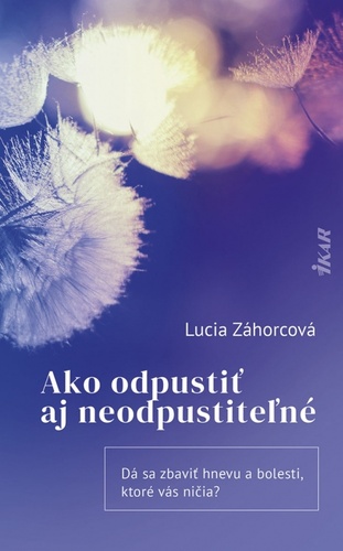 Книга Ako odpustiť aj neodpustiteľné Lucia Záhorcová