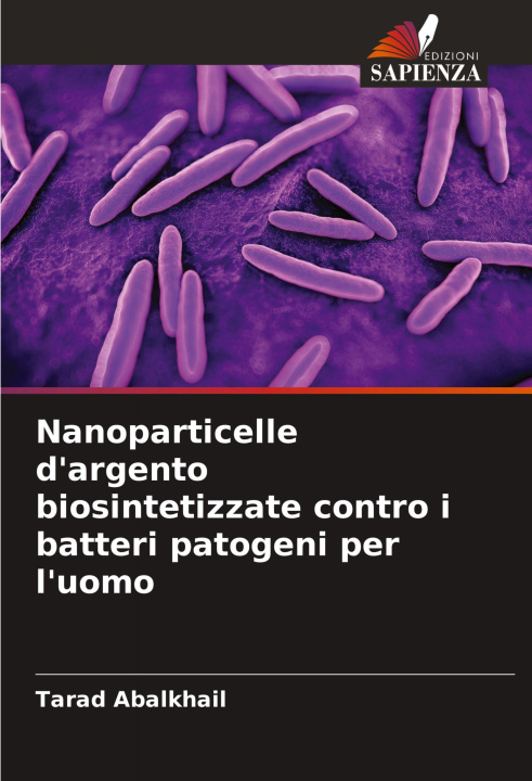 Buch Nanoparticelle d'argento biosintetizzate contro i batteri patogeni per l'uomo Tarad Abalkhail