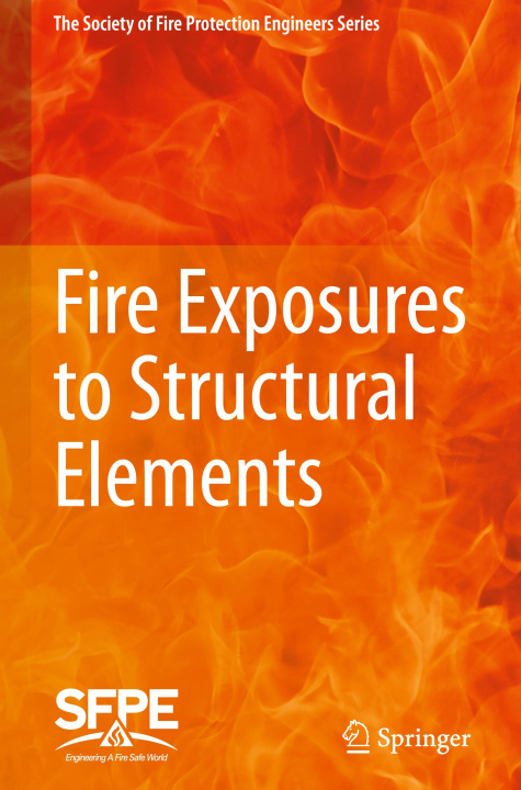 Knjiga Fire Exposures to Structural Elements Society for Fire Protection Engineers