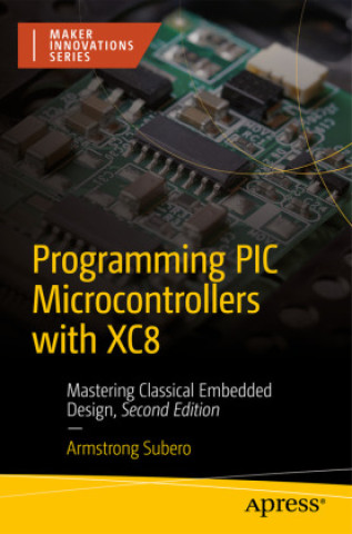 Książka Programming PIC Microcontrollers with XC8 Armstrong Subero