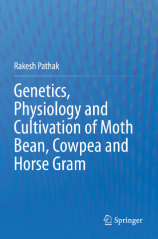 Carte Genetics, Physiology and Cultivation of Moth Bean, Cowpea and Horse Gram Rakesh Pathak