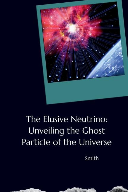 Knjiga The Elusive Neutrino: Unveiling the Ghost Particle of the Universe Smith