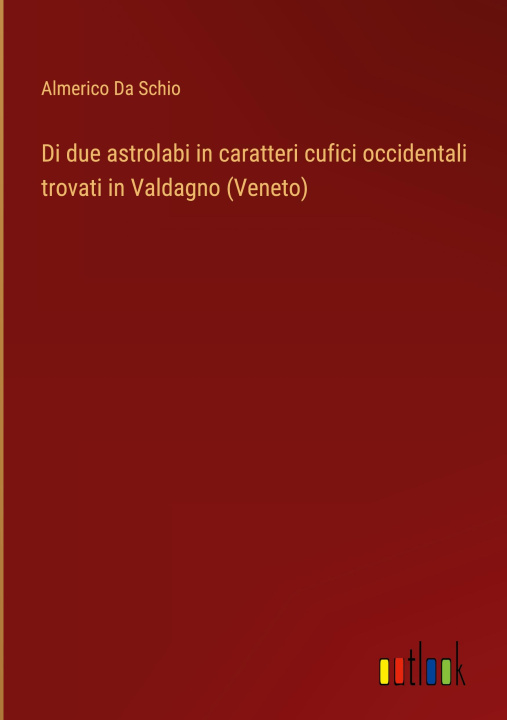 Buch Di due astrolabi in caratteri cufici occidentali trovati in Valdagno (Veneto) Almerico Da Schio