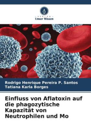 Buch Einfluss von Aflatoxin auf die phagozytische Kapazität von Neutrophilen und Mo Tatiana Karla Borges