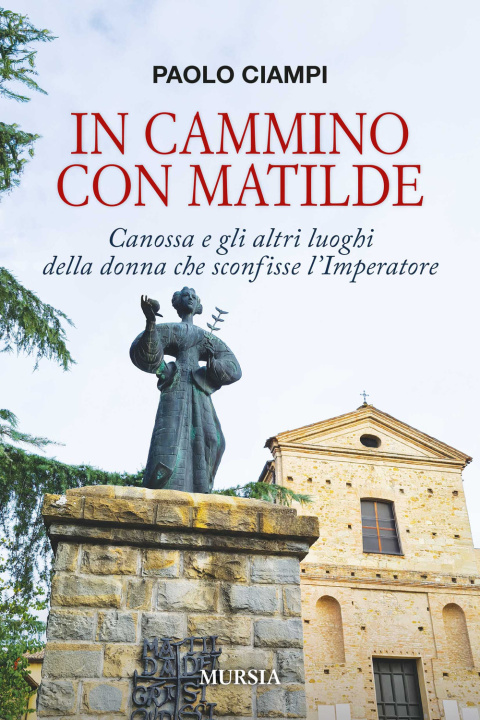 Kniha In cammino con Matilde. Canossa e gli altri luoghi della donna che sconfisse l’Imperatore Paolo Ciampi