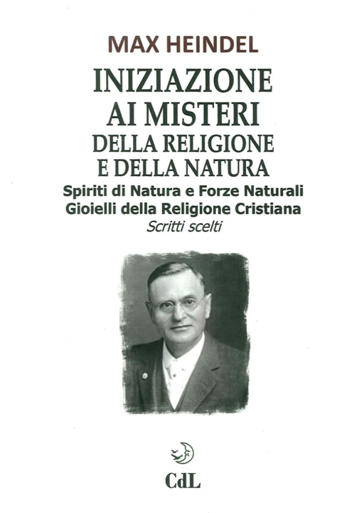 Könyv Iniziazione ai misteri della religione e della natura. Spiriti di natura e forze naturali. Gioielli della religione cristiana. Scritti scelti Max Heindel