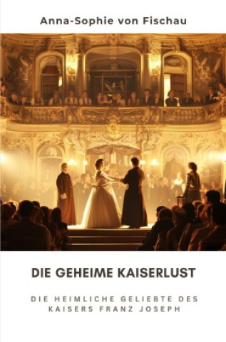 Knjiga Die geheime Kaiserlust Anne-Sophie von Fischau